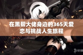 在黑帮大佬身边的365天爱恋与挑战人生旅程