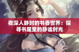 夜深人静时的书香世界：探寻书屋里的静谧时光