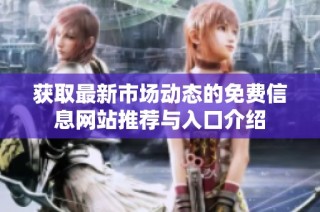 获取最新市场动态的免费信息网站推荐与入口介绍