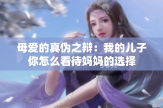 母爱的真伪之辩：我的儿子你怎么看待妈妈的选择