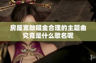 房屋宽敞租金合理的主题曲究竟是什么歌名呢