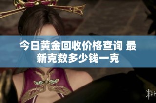 今日黄金回收价格查询 最新克数多少钱一克