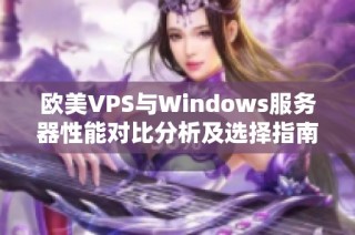 欧美VPS与Windows服务器性能对比分析及选择指南