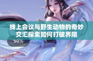 线上会议与野生动物的奇妙交汇探索如何打破界限