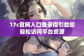 17c官网入口登录指引助您轻松访问平台资源