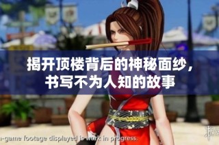 揭开顶楼背后的神秘面纱，书写不为人知的故事