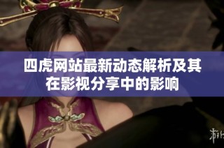 四虎网站最新动态解析及其在影视分享中的影响