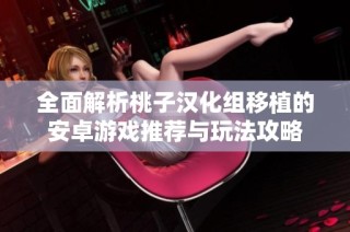 全面解析桃子汉化组移植的安卓游戏推荐与玩法攻略