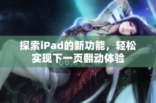 探索iPad的新功能，轻松实现下一页翻动体验