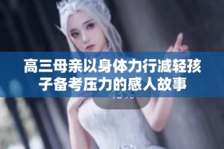 高三母亲以身体力行减轻孩子备考压力的感人故事