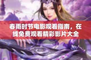 春雨时节电影观看指南，在线免费观看精彩影片大全