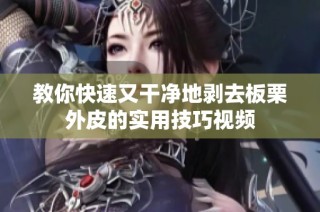 教你快速又干净地剥去板栗外皮的实用技巧视频