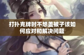 打扑克牌时不想盖被子该如何应对和解决问题