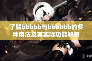了解bbbbb与bbbbbb的多种用法及其实际功能解析