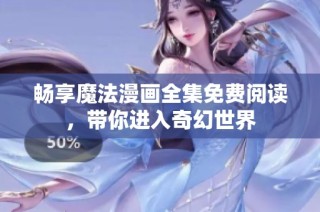 畅享魔法漫画全集免费阅读，带你进入奇幻世界