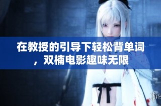 在教授的引导下轻松背单词，双楠电影趣味无限