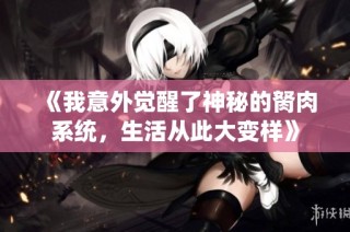 《我意外觉醒了神秘的胬肉系统，生活从此大变样》