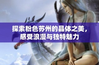 探索粉色苏州的晶体之美，感受浪漫与独特魅力
