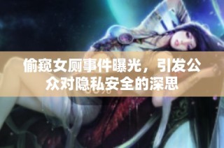 偷窥女厕事件曝光，引发公众对隐私安全的深思