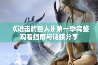 《进击的巨人》第一季完整观看指南与链接分享