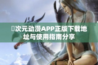 囧次元动漫APP正版下载地址与使用指南分享
