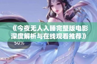《今夜无人入睡完整版电影深度解析与在线观看推荐》