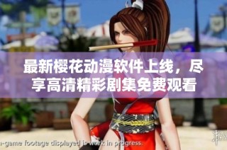 最新樱花动漫软件上线，尽享高清精彩剧集免费观看