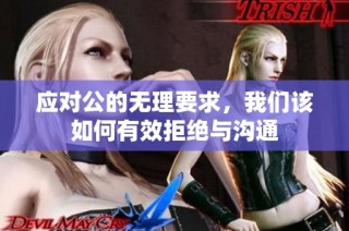 应对公的无理要求，我们该如何有效拒绝与沟通