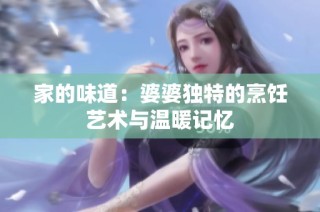 家的味道：婆婆独特的烹饪艺术与温暖记忆
