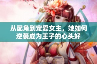 从配角到宠爱女主，她如何逆袭成为王子的心头好