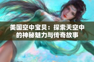 美国空中宝贝：探索天空中的神秘魅力与传奇故事