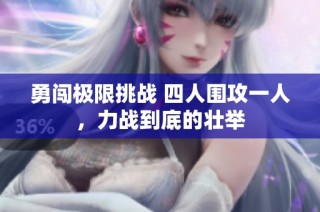 勇闯极限挑战 四人围攻一人，力战到底的壮举