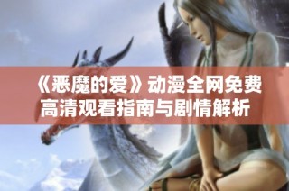 《恶魔的爱》动漫全网免费高清观看指南与剧情解析