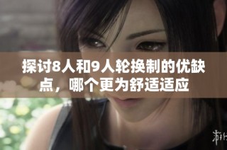 探讨8人和9人轮换制的优缺点，哪个更为舒适适应