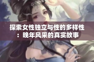 探索女性独立与性的多样性：晚年风采的真实故事