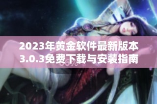2023年黄金软件最新版本3.0.3免费下载与安装指南