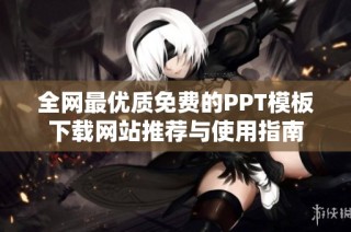 全网最优质免费的PPT模板下载网站推荐与使用指南