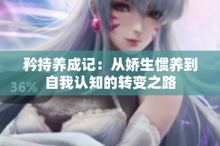 矜持养成记：从娇生惯养到自我认知的转变之路