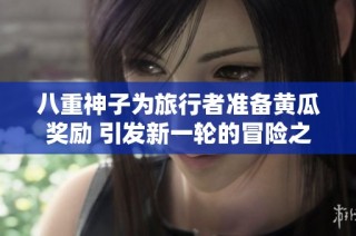 八重神子为旅行者准备黄瓜奖励 引发新一轮的冒险之旅
