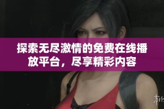 探索无尽激情的免费在线播放平台，尽享精彩内容