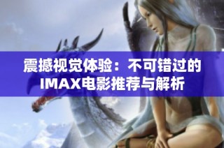震撼视觉体验：不可错过的IMAX电影推荐与解析