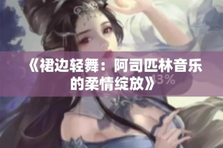《裙边轻舞：阿司匹林音乐的柔情绽放》