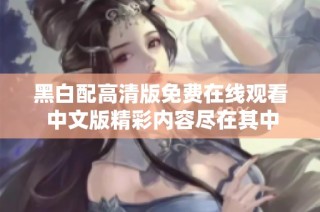 黑白配高清版免费在线观看 中文版精彩内容尽在其中