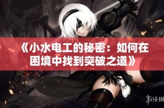 《小水电工的秘密：如何在困境中找到突破之道》