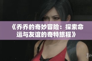 《乔乔的奇妙冒险：探索命运与友谊的奇特旅程》