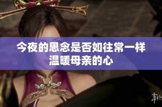 今夜的思念是否如往常一样温暖母亲的心