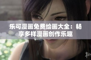 乐可漫画免费绘画大全：畅享多样漫画创作乐趣