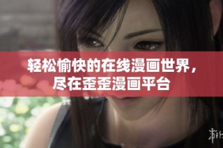轻松愉快的在线漫画世界，尽在歪歪漫画平台