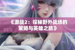 《激战2：探秘野外战场的策略与英雄之旅》