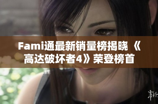 Fami通最新销量榜揭晓 《高达破坏者4》荣登榜首